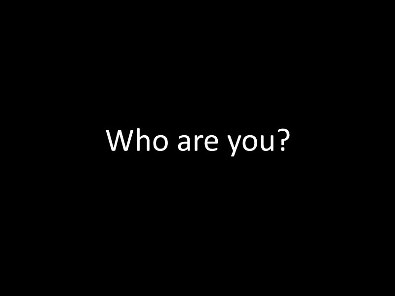 Who are you?